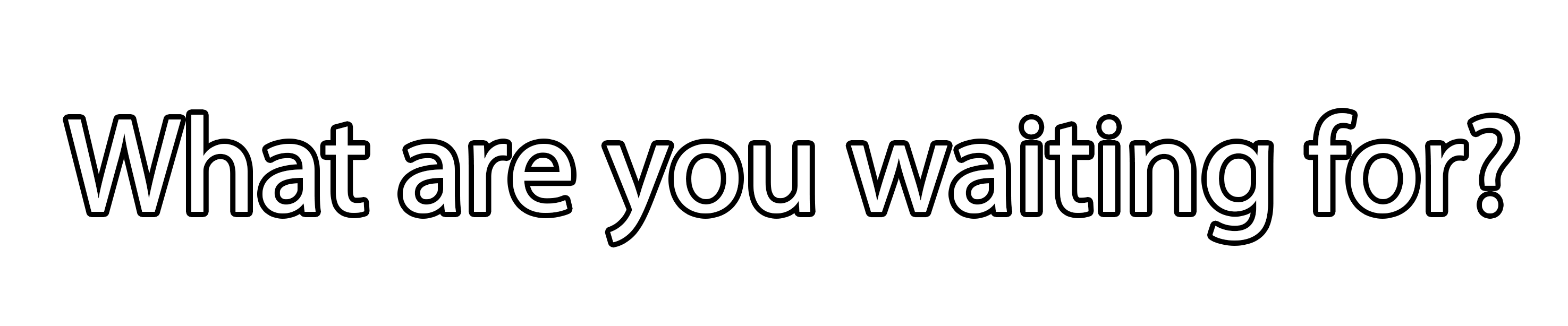 What are ou waiting for? text